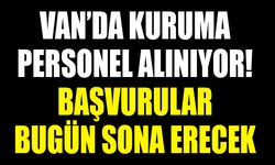 Van’da kuruma personel alınıyor! Başvurular bugün sona erecek
