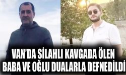 Van’da silahlı kavgada ölen baba ve oğlu dualarla defnedildi