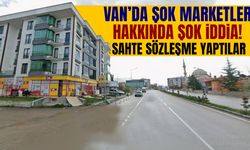 Van’da ŞOK Marketler hakkında ŞOK iddia! Sahte sözleşme imzaladılar…