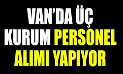 Van’da üç kurum personel alımı yapıyor