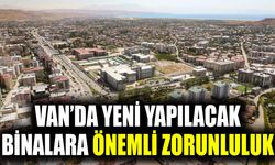 Van’da yeni yapılacak binalara önemli zorunluluk