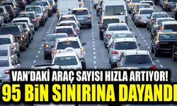 Van’daki araç sayısı hızla artıyor! 95 bin sınırına dayandı