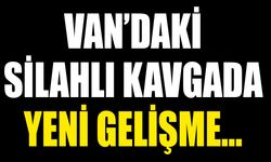 Van’daki silahlı kavgada yeni gelişme…