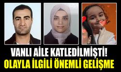 Vanlı aile katledilmişti! Olayla ilgili önemli gelişme
