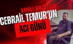 Vanlı gazeteci Cebrail Temur'un acı günü