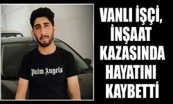 Vanlı işçi, inşaat kazasında hayatını kaybetti
