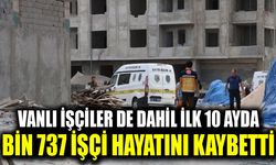 Vanlı işçiler de dahil ilk 10 ayda bin 737 işçi hayatını kaybetti