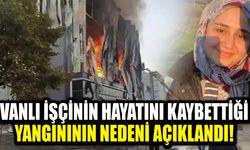 Vanlı işçinin hayatını kaybettiği fabrika yangınının nedeni açıklandı!
