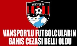 Vanspor’lu futbolcuların bahis cezası belli oldu