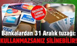 Bankalardan 31 Aralık tuzağı: Kullanmazsanız silinebilir!