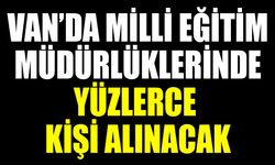 Van’da Milli Eğitim Müdürlüklerinde yüzlerce kişi alınacak