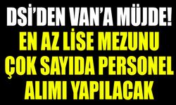 DSİ’den Van’a müjde! En az lise mezunu çok sayıda personel alımı yapılacak