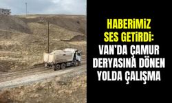 Haberimiz ses getirdi: Van’da çamur deryasına dönen yolda çalışma