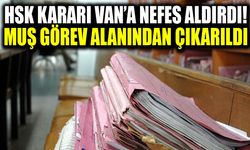 HSK Kararı Van’a nefes aldırdı! Muş görev alanından çıkarıldı