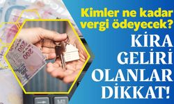 Kira geliri olanlar dikkat: Yeni yasayla kimler vergi ödeyecek?