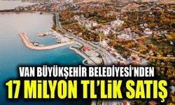 Van Büyükşehir Belediyesi’nden 17 milyon TL’lik satış