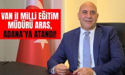 Van Milli Eğitim Müdürü Aras, Adana’ya atandı!