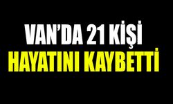 Van’da 21 kişi hayatını kaybetti