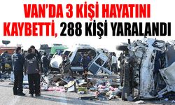 Van’da 3 kişi hayatını kaybetti, 288 kişi yaralandı