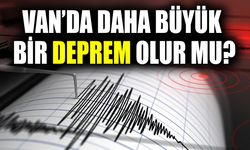Van’da daha büyük bir deprem olur mu?