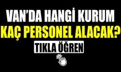 Van’da hangi kurum kaç personel alacak? Tıkla öğren