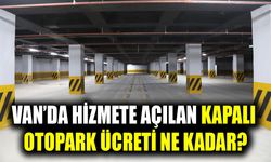 Van’da hizmete açılan kapalı otopark ücreti ne kadar?
