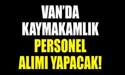 Van’da kaymakamlık personel alımı yapacak!