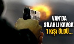Van’da silahlı kavga! 1 kişi hayatını kaybetti…