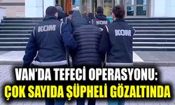 Van’da tefeci operasyonu: Çok sayıda şüpheli gözaltında