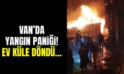 Van’da yangın paniği! Ev küle döndü…