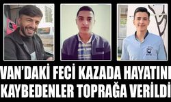 Van’daki feci kazada hayatını kaybedenler toprağa verildi