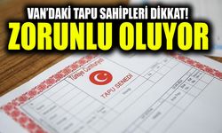 Van’daki tapu sahipleri dikkat! Zorunlu oluyor