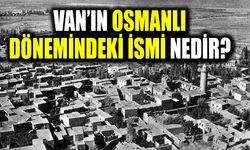 Van’ın Osmanlı dönemindeki ismi nedir?