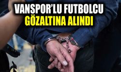 Vanspor’lu futbolcu gözaltına alındı