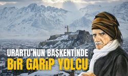Urartu’nun Başkentinde Bir Garip Yolcu