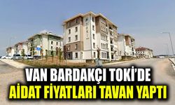 Van Bardakçı TOKİ’de aidat fiyatları tavan yaptı