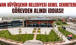 Van Büyükşehir Belediyesi Genel Sekreteri görevden alındı iddiası!
