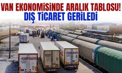 Van ekonomisinde Aralık tablosu! Dış ticaret geriledi