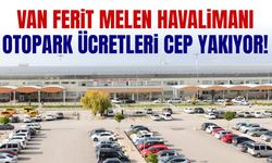 Van Ferit Melen Havalimanı otopark ücretleri cep yakıyor!