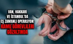 Van, Hakkari ve İstanbul’da eş zamanlı operasyon: Kamu görevlileri gözaltında