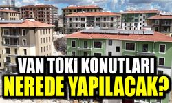 Van TOKİ konutları nerede yapılacak?