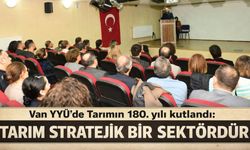 Van YYÜ’de Tarımın 180. yılı kutlandı: Tarım stratejik bir sektördür