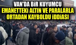 Van'da bir kuyumcu emanetteki altın ve paralarla ortadan kayboldu iddiası