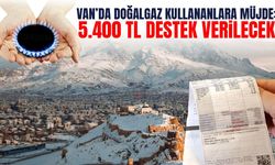 Van’da doğalgaz kullananlara müjde: 5.400 TL destek verilecek
