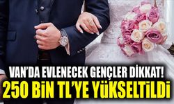 Van’da evlenecek gençler dikkat! 250 bin TL’ye yükseltildi