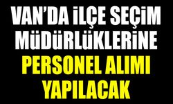 Van’da ilçe seçim müdürlüklerine personel alımı yapılacak