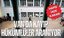 Van'da kayıp hükümlüler aranıyor: İki hükümlüye hapis iade kararı