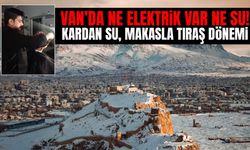 Van’da ne elektrik var ne su!