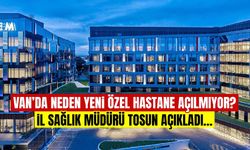 Van’da neden yeni özel hastane açılmıyor? Müdür Tosun açıkladı…