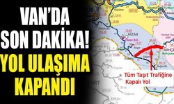 Van’da son dakika! Yol ulaşıma kapandı